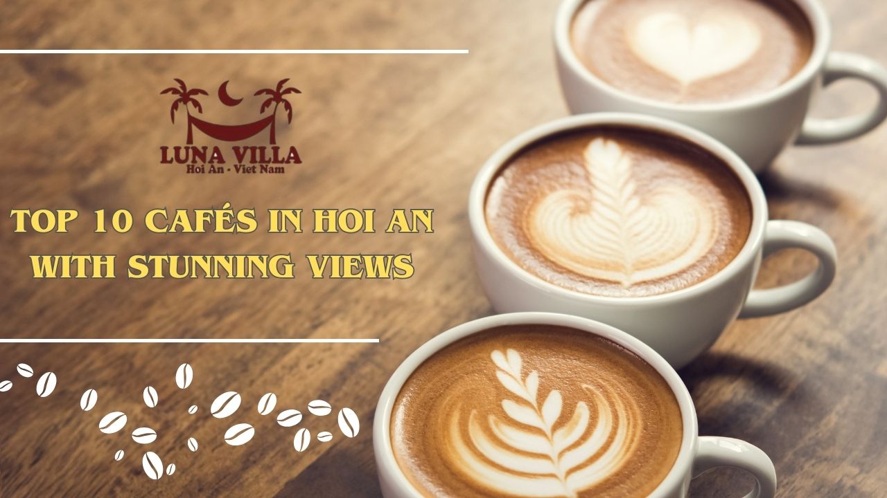 Top 10 Cafes in Hoi An with Stunning Views