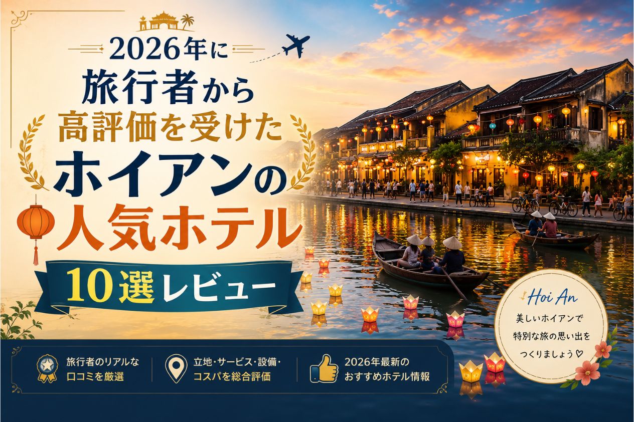 2026年に旅行者から高評価を受けたホイアンの人気ホテル10選レビュー