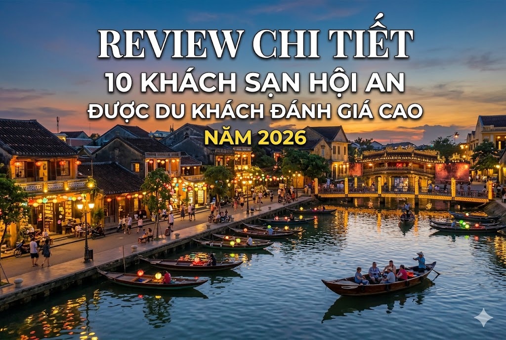 Review chi tiet 10 khach san Hoi An duoc du khach danh gia cao nam 2026